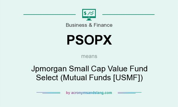 What does PSOPX mean? It stands for Jpmorgan Small Cap Value Fund Select (Mutual Funds [USMF])