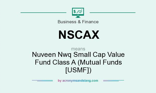 What does NSCAX mean? It stands for Nuveen Nwq Small Cap Value Fund Class A (Mutual Funds [USMF])