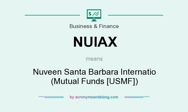 What does NUIAX mean? It stands for Nuveen Santa Barbara Internatio (Mutual Funds [USMF])