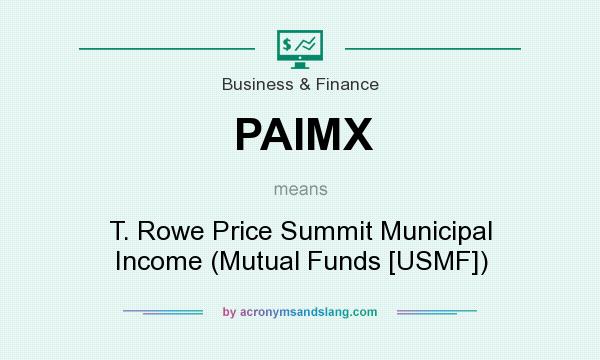 What does PAIMX mean? It stands for T. Rowe Price Summit Municipal Income (Mutual Funds [USMF])