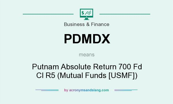 What does PDMDX mean? It stands for Putnam Absolute Return 700 Fd Cl R5 (Mutual Funds [USMF])