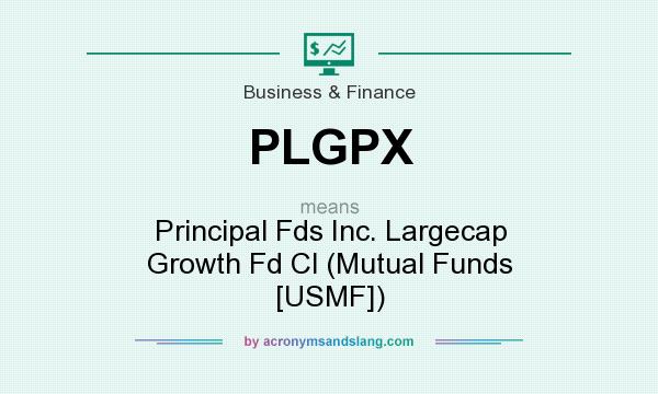 What does PLGPX mean? It stands for Principal Fds Inc. Largecap Growth Fd Cl (Mutual Funds [USMF])