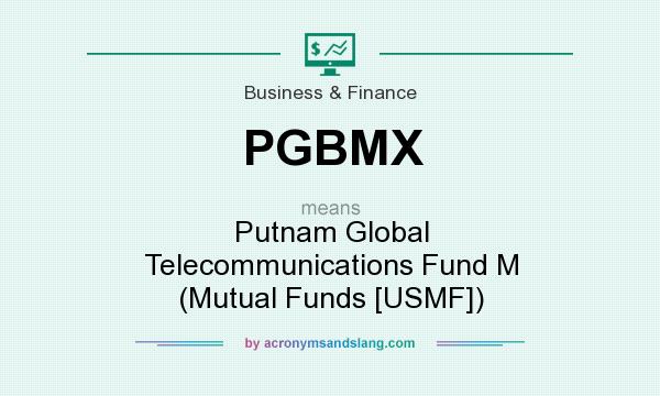 What does PGBMX mean? It stands for Putnam Global Telecommunications Fund M (Mutual Funds [USMF])