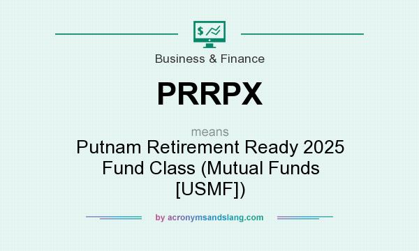 What does PRRPX mean? It stands for Putnam Retirement Ready 2025 Fund Class (Mutual Funds [USMF])