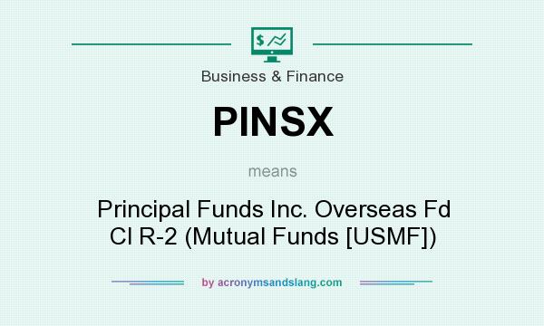 What does PINSX mean? It stands for Principal Funds Inc. Overseas Fd Cl R-2 (Mutual Funds [USMF])