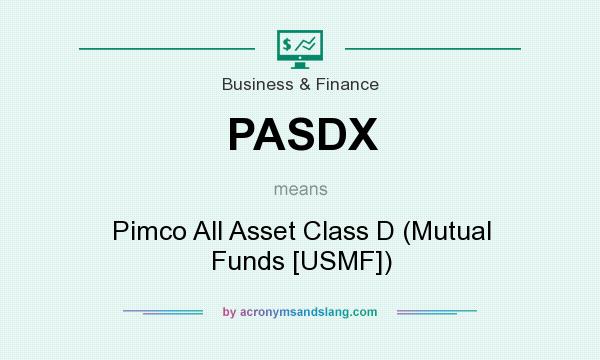 What does PASDX mean? It stands for Pimco All Asset Class D (Mutual Funds [USMF])