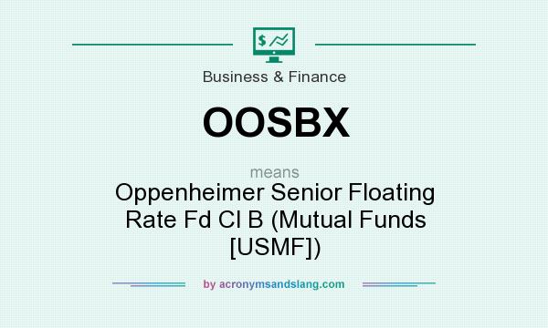 What does OOSBX mean? It stands for Oppenheimer Senior Floating Rate Fd Cl B (Mutual Funds [USMF])