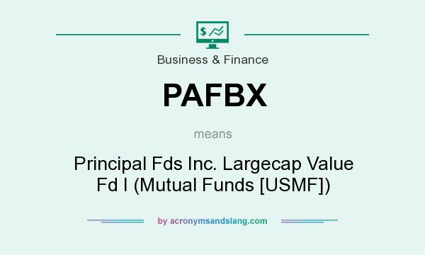 What does PAFBX mean? It stands for Principal Fds Inc. Largecap Value Fd I (Mutual Funds [USMF])