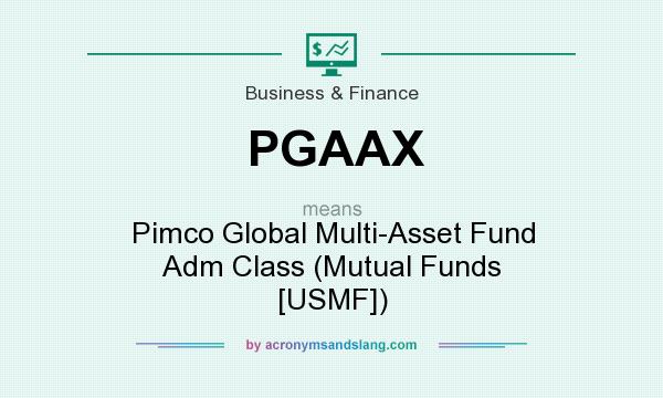 What does PGAAX mean? It stands for Pimco Global Multi-Asset Fund Adm Class (Mutual Funds [USMF])
