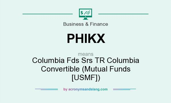 What does PHIKX mean? It stands for Columbia Fds Srs TR Columbia Convertible (Mutual Funds [USMF])