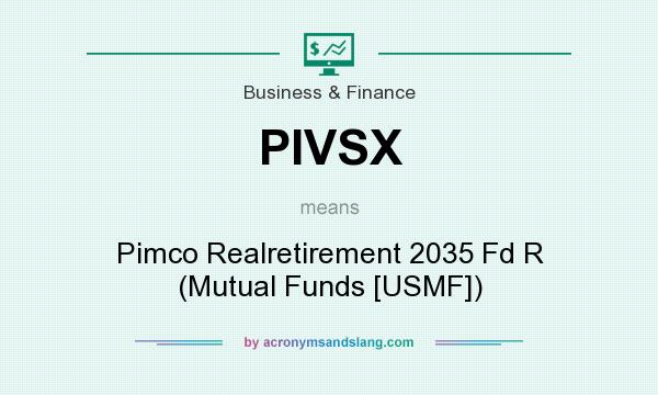 What does PIVSX mean? It stands for Pimco Realretirement 2035 Fd R (Mutual Funds [USMF])