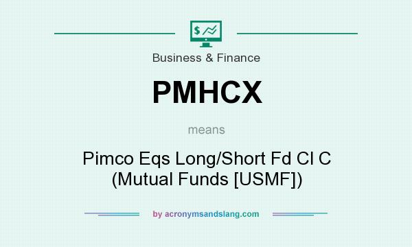 What does PMHCX mean? It stands for Pimco Eqs Long/Short Fd Cl C (Mutual Funds [USMF])