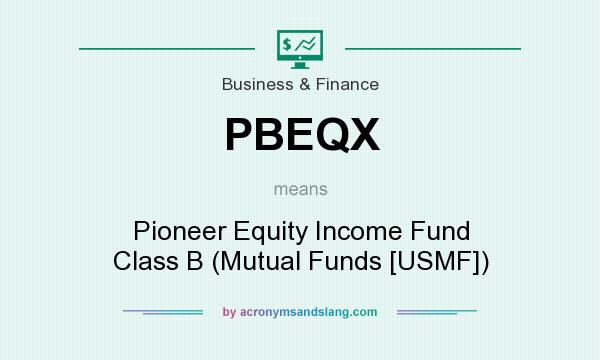 What does PBEQX mean? It stands for Pioneer Equity Income Fund Class B (Mutual Funds [USMF])