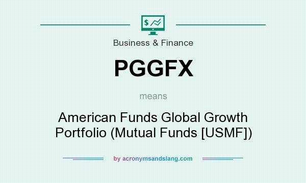 What does PGGFX mean? It stands for American Funds Global Growth Portfolio (Mutual Funds [USMF])