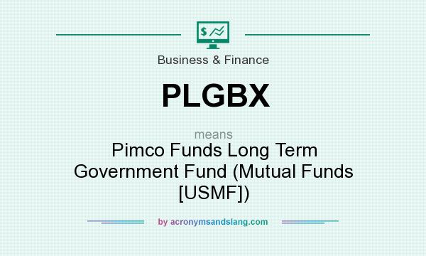 What does PLGBX mean? It stands for Pimco Funds Long Term Government Fund (Mutual Funds [USMF])