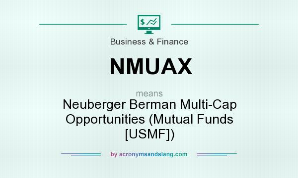 What does NMUAX mean? It stands for Neuberger Berman Multi-Cap Opportunities (Mutual Funds [USMF])