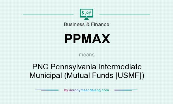 What does PPMAX mean? It stands for PNC Pennsylvania Intermediate Municipal (Mutual Funds [USMF])