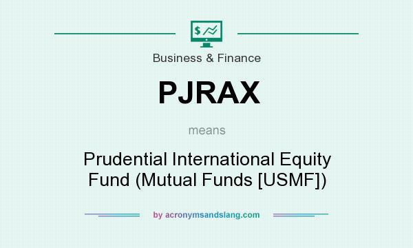 What does PJRAX mean? It stands for Prudential International Equity Fund (Mutual Funds [USMF])