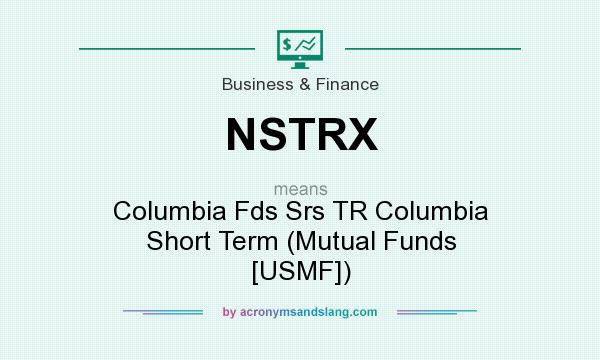 What does NSTRX mean? It stands for Columbia Fds Srs TR Columbia Short Term (Mutual Funds [USMF])