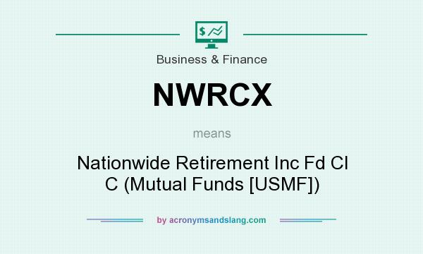 What does NWRCX mean? It stands for Nationwide Retirement Inc Fd Cl C (Mutual Funds [USMF])