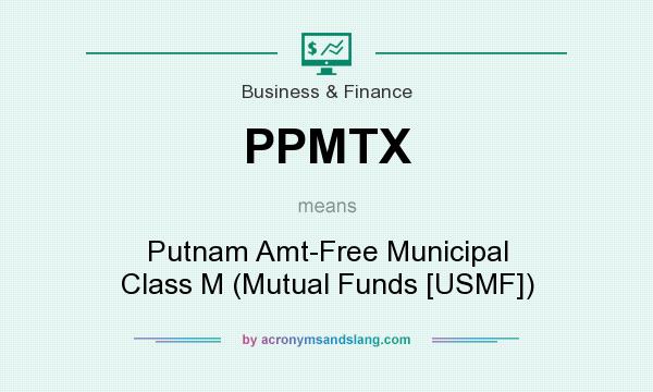 What does PPMTX mean? It stands for Putnam Amt-Free Municipal Class M (Mutual Funds [USMF])