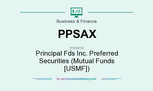 What does PPSAX mean? It stands for Principal Fds Inc. Preferred Securities (Mutual Funds [USMF])
