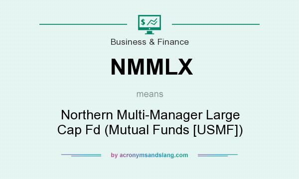 What does NMMLX mean? It stands for Northern Multi-Manager Large Cap Fd (Mutual Funds [USMF])