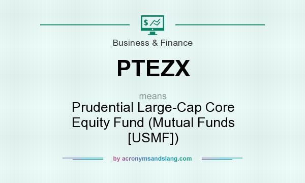 What does PTEZX mean? It stands for Prudential Large-Cap Core Equity Fund (Mutual Funds [USMF])