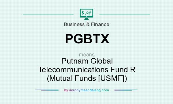 What does PGBTX mean? It stands for Putnam Global Telecommunications Fund R (Mutual Funds [USMF])