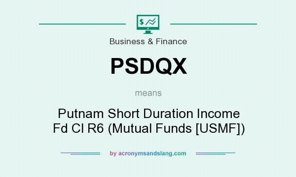 What does PSDQX mean? It stands for Putnam Short Duration Income Fd Cl R6 (Mutual Funds [USMF])