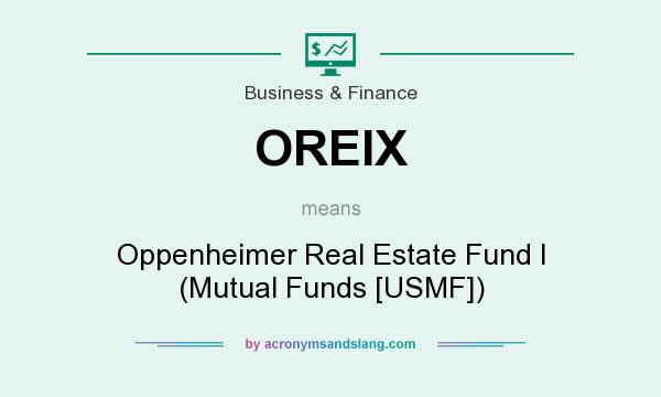 What does OREIX mean? It stands for Oppenheimer Real Estate Fund I (Mutual Funds [USMF])