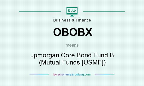 What does OBOBX mean? It stands for Jpmorgan Core Bond Fund B (Mutual Funds [USMF])