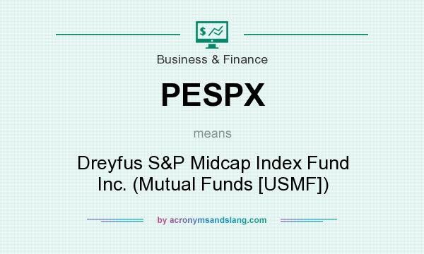 What does PESPX mean? It stands for Dreyfus S&P Midcap Index Fund Inc. (Mutual Funds [USMF])