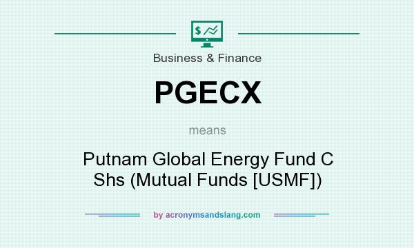 What does PGECX mean? It stands for Putnam Global Energy Fund C Shs (Mutual Funds [USMF])