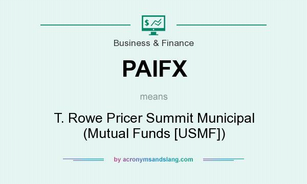 What does PAIFX mean? It stands for T. Rowe Pricer Summit Municipal (Mutual Funds [USMF])