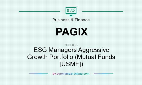 What does PAGIX mean? It stands for ESG Managers Aggressive Growth Portfolio (Mutual Funds [USMF])