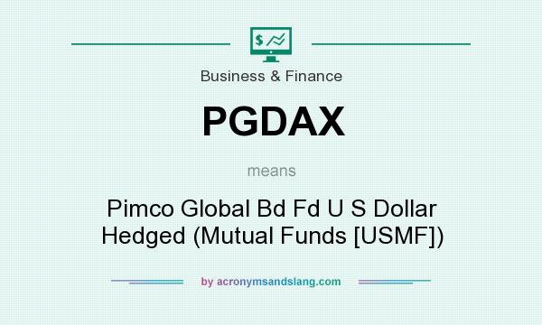 What does PGDAX mean? It stands for Pimco Global Bd Fd U S Dollar Hedged (Mutual Funds [USMF])