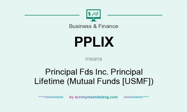 What does PPLIX mean? It stands for Principal Fds Inc. Principal Lifetime (Mutual Funds [USMF])