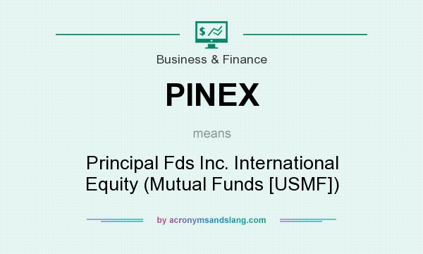 What does PINEX mean? It stands for Principal Fds Inc. International Equity (Mutual Funds [USMF])
