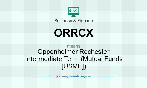 What does ORRCX mean? It stands for Oppenheimer Rochester Intermediate Term (Mutual Funds [USMF])