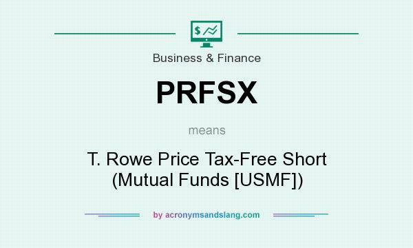 What does PRFSX mean? It stands for T. Rowe Price Tax-Free Short (Mutual Funds [USMF])