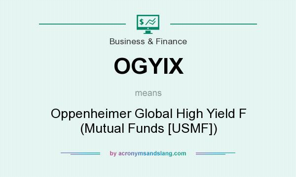 What does OGYIX mean? It stands for Oppenheimer Global High Yield F (Mutual Funds [USMF])
