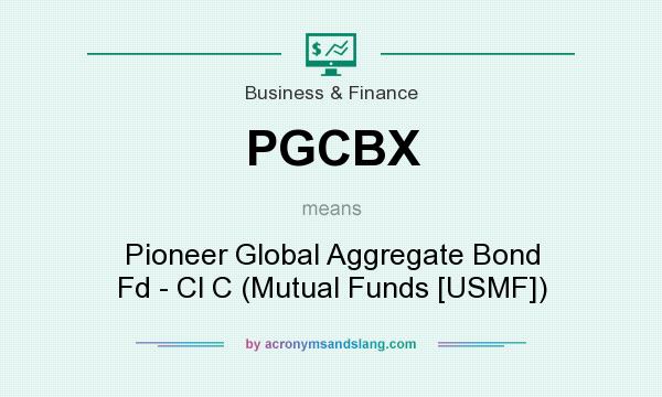 What does PGCBX mean? It stands for Pioneer Global Aggregate Bond Fd - Cl C (Mutual Funds [USMF])