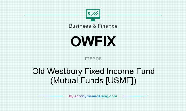 What does OWFIX mean? It stands for Old Westbury Fixed Income Fund (Mutual Funds [USMF])