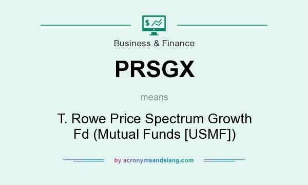 What does PRSGX mean? It stands for T. Rowe Price Spectrum Growth Fd (Mutual Funds [USMF])