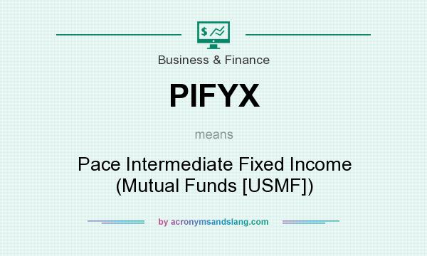 What does PIFYX mean? It stands for Pace Intermediate Fixed Income (Mutual Funds [USMF])