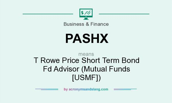 What does PASHX mean? It stands for T Rowe Price Short Term Bond Fd Advisor (Mutual Funds [USMF])