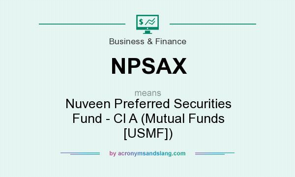 What does NPSAX mean? It stands for Nuveen Preferred Securities Fund - Cl A (Mutual Funds [USMF])