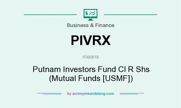 What does PIVRX mean? It stands for Putnam Investors Fund Cl R Shs (Mutual Funds [USMF])
