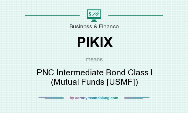 What does PIKIX mean? It stands for PNC Intermediate Bond Class I (Mutual Funds [USMF])
